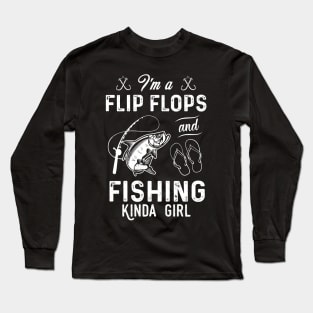 I'm A Flip Flops And Fishing Kinda Girl Long Sleeve T-Shirt